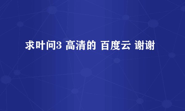求叶问3 高清的 百度云 谢谢
