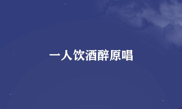 一人饮酒醉原唱