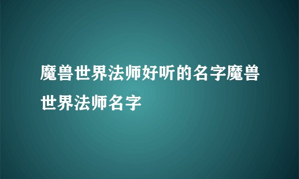 魔兽世界法师好听的名字魔兽世界法师名字