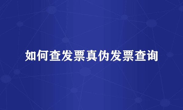 如何查发票真伪发票查询