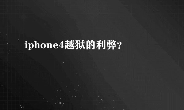 iphone4越狱的利弊？