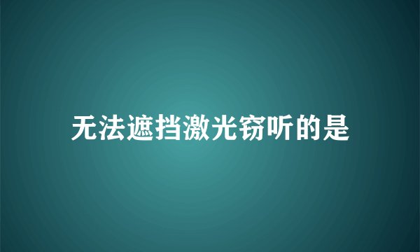 无法遮挡激光窃听的是