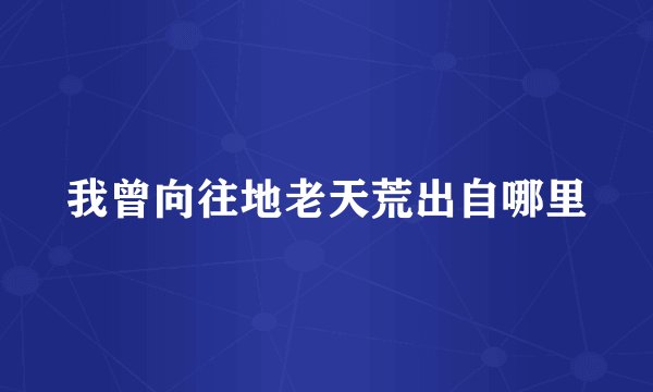 我曾向往地老天荒出自哪里