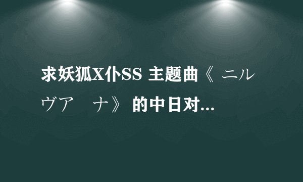 求妖狐X仆SS 主题曲《 ニルヴアーナ》 的中日对照歌词 要3:49的完整版的