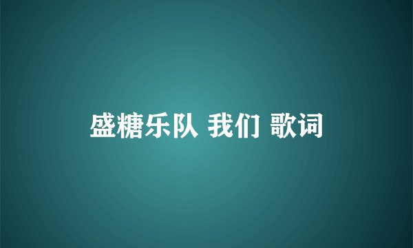 盛糖乐队 我们 歌词