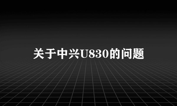 关于中兴U830的问题