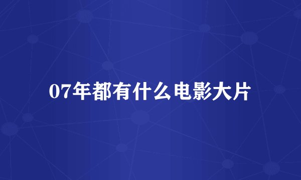 07年都有什么电影大片