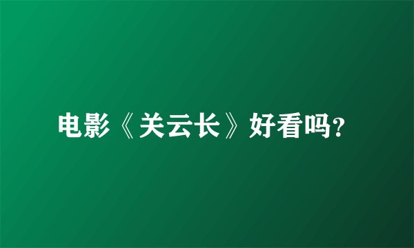 电影《关云长》好看吗？