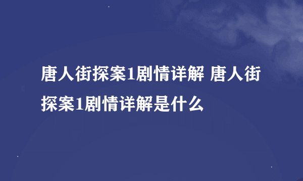 唐人街探案1剧情详解 唐人街探案1剧情详解是什么