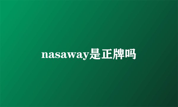 nasaway是正牌吗
