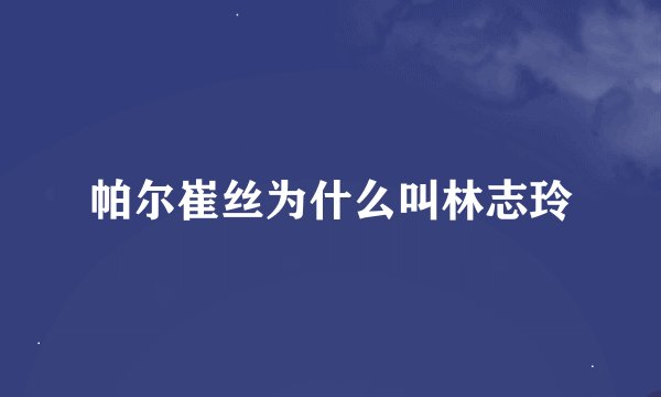 帕尔崔丝为什么叫林志玲