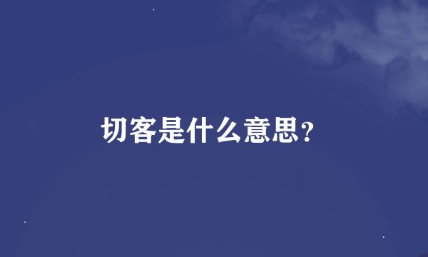切客是什么意思？