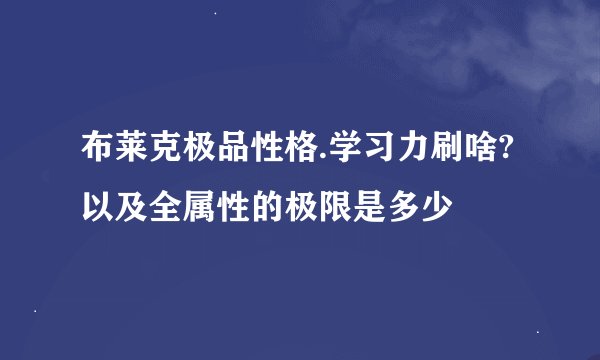 布莱克极品性格.学习力刷啥? 以及全属性的极限是多少
