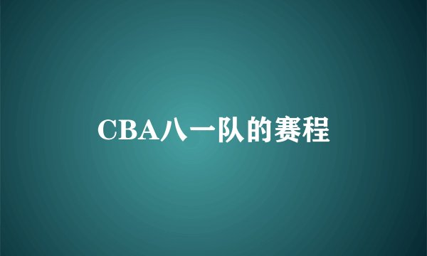 CBA八一队的赛程