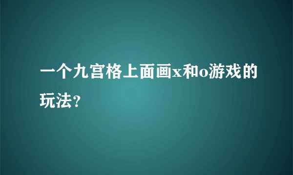 一个九宫格上面画x和o游戏的玩法？