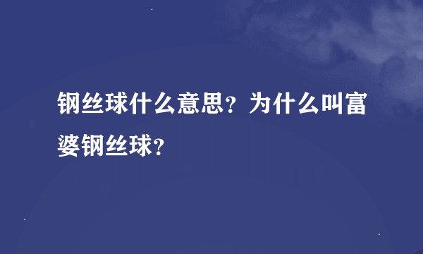 钢丝球什么意思？为什么叫富婆钢丝球？