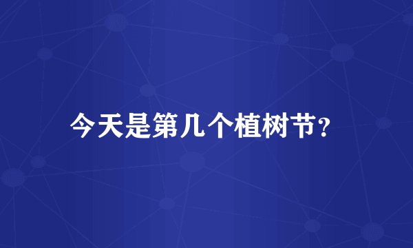 今天是第几个植树节？