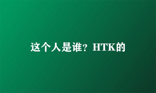 这个人是谁？HTK的