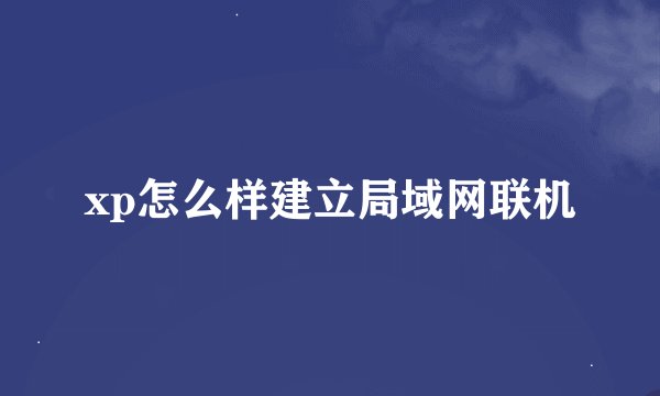 xp怎么样建立局域网联机