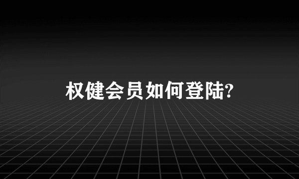权健会员如何登陆?