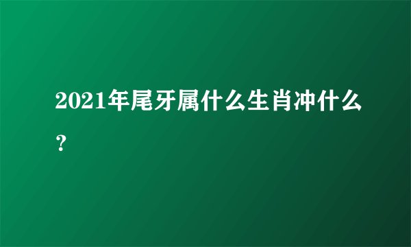 2021年尾牙属什么生肖冲什么？
