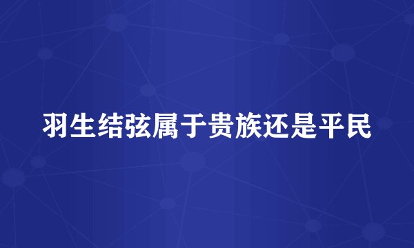 羽生结弦属于贵族还是平民