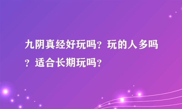 九阴真经好玩吗？玩的人多吗？适合长期玩吗？