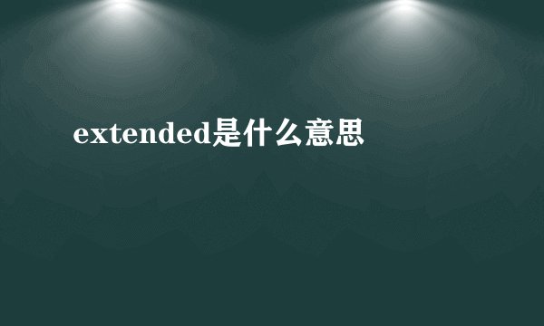 extended是什么意思