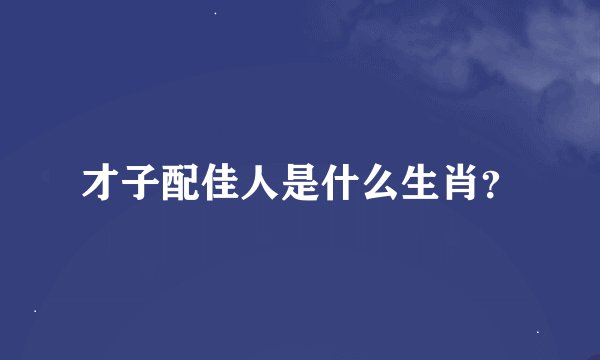 才子配佳人是什么生肖？