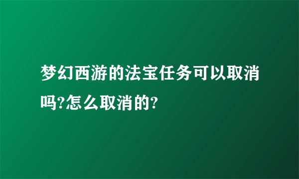梦幻西游的法宝任务可以取消吗?怎么取消的?