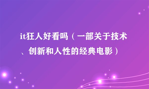 it狂人好看吗（一部关于技术、创新和人性的经典电影）