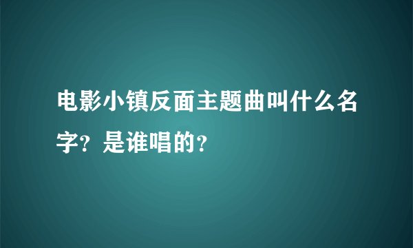 电影小镇反面主题曲叫什么名字？是谁唱的？