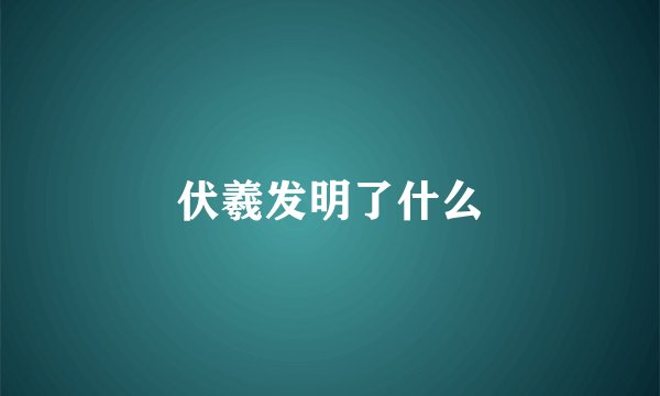 伏羲发明了什么