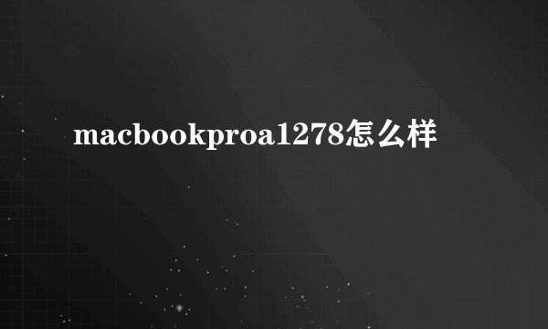 macbookproa1278怎么样