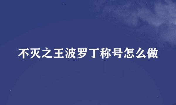不灭之王波罗丁称号怎么做