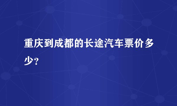 重庆到成都的长途汽车票价多少？