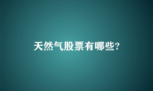 天然气股票有哪些?