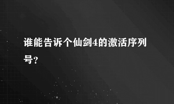 谁能告诉个仙剑4的激活序列号？