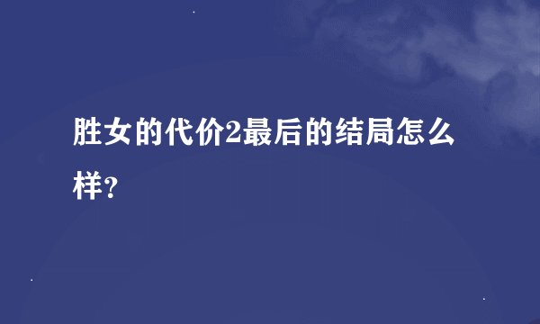胜女的代价2最后的结局怎么样？