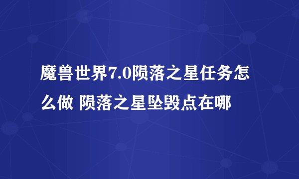 魔兽世界7.0陨落之星任务怎么做 陨落之星坠毁点在哪