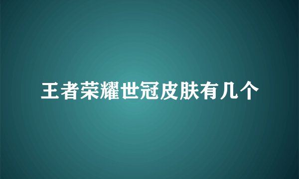 王者荣耀世冠皮肤有几个