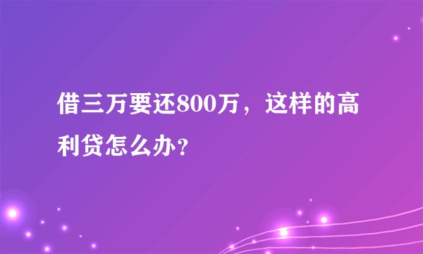 借三万要还800万，这样的高利贷怎么办？