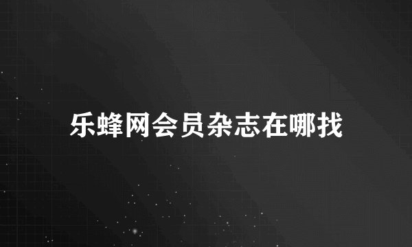 乐蜂网会员杂志在哪找