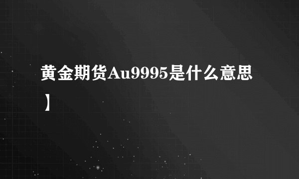 黄金期货Au9995是什么意思】