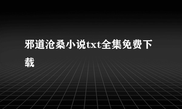 邪道沧桑小说txt全集免费下载