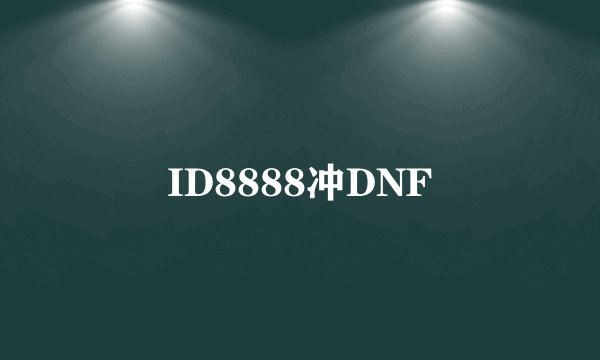 ID8888冲DNF