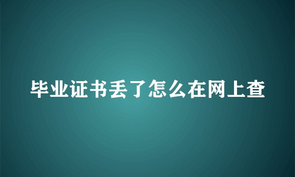 毕业证书丢了怎么在网上查