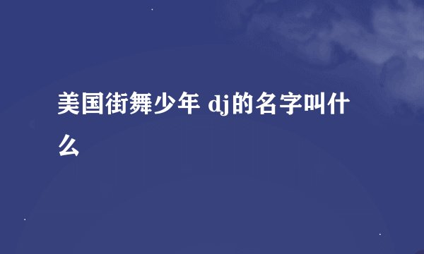美国街舞少年 dj的名字叫什么