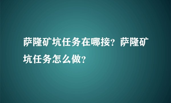 萨隆矿坑任务在哪接？萨隆矿坑任务怎么做？