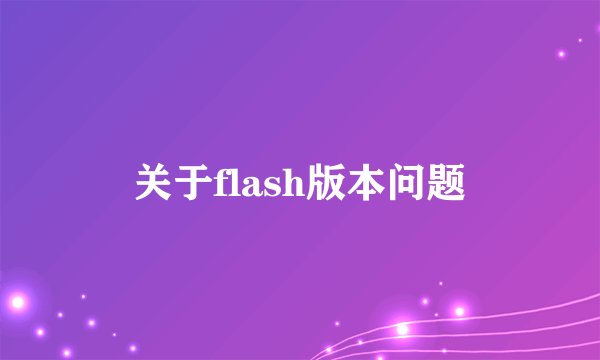 关于flash版本问题